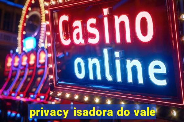 privacy isadora do vale